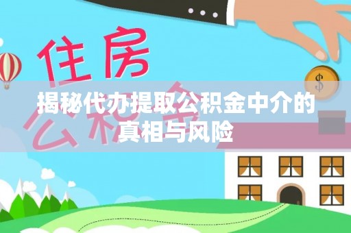 西固揭秘代办提取公积金中介的真相与风险