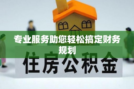 西固专业服务助您轻松搞定财务规划