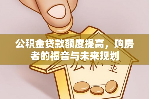 西固公积金贷款额度提高，购房者的福音与未来规划