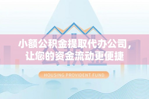 西固小额公积金提取代办公司，让您的资金流动更便捷