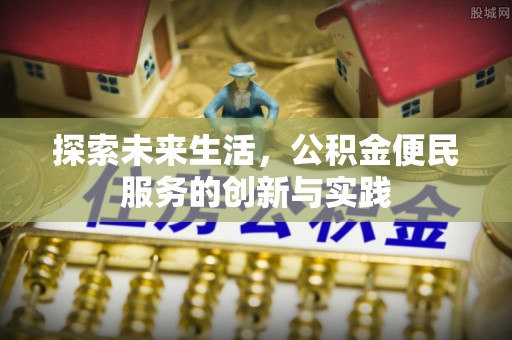 西固探索未来生活，公积金便民服务的创新与实践