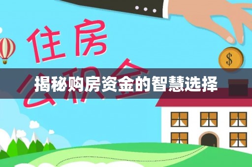 西固揭秘购房资金的智慧选择