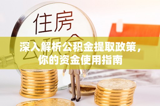西固深入解析公积金提取政策，你的资金使用指南