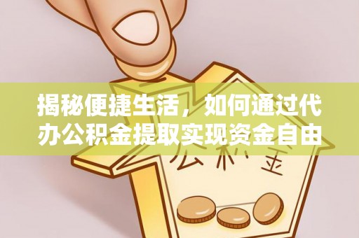 西固揭秘便捷生活，如何通过代办公积金提取实现资金自由