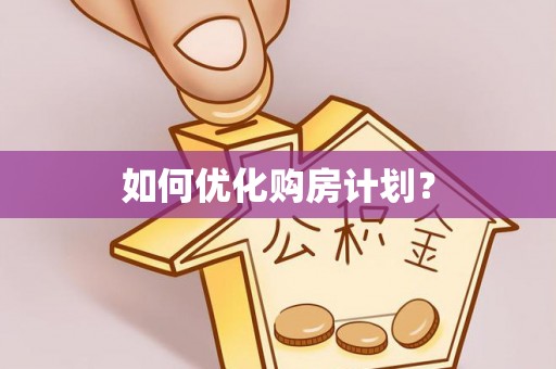 西固如何优化购房计划？