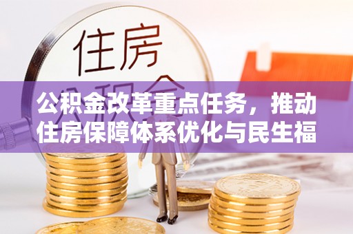 西固公积金改革重点任务，推动住房保障体系优化与民生福祉提升