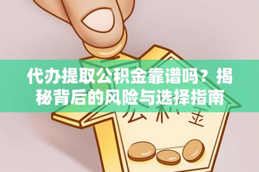 西固代办提取公积金靠谱吗？揭秘背后的风险与选择指南