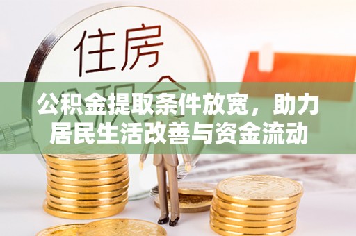 西固公积金提取条件放宽，助力居民生活改善与资金流动