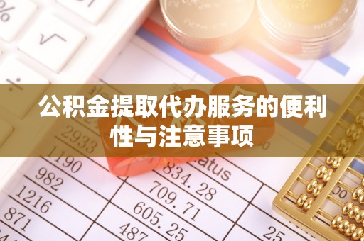 西固公积金提取代办服务的便利性与注意事项