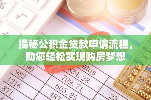 西固揭秘公积金贷款申请流程，助您轻松实现购房梦想