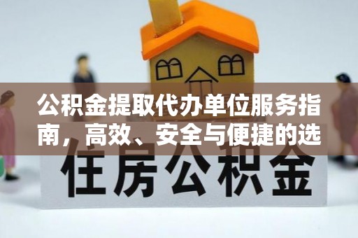 西固公积金提取代办单位服务指南，高效、安全与便捷的选择
